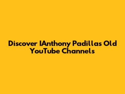 Discover IAnthony Padilla's Old YouTube Channels