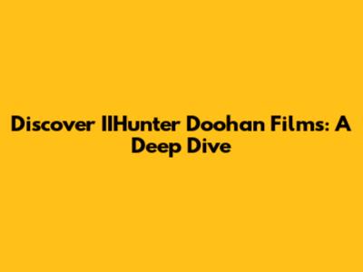 Discover IIHunter Doohan Films: A Deep Dive
