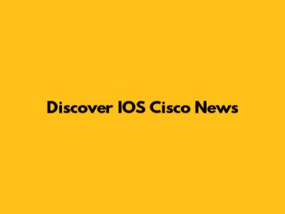 Discover IOS Cisco News