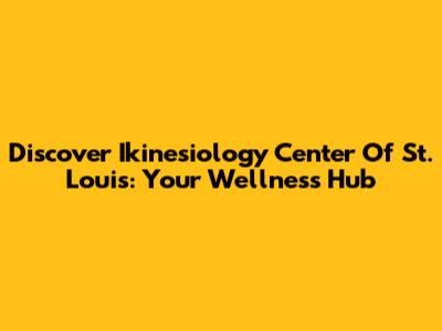 Discover Ikinesiology Center Of St. Louis: Your Wellness Hub