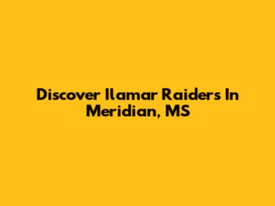 Discover Ilamar Raiders In Meridian, MS