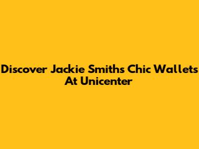 Discover Jackie Smith's Chic Wallets At Unicenter