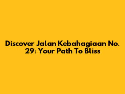 Discover Jalan Kebahagiaan No. 29: Your Path To Bliss