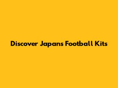 Discover Japan's Football Kits