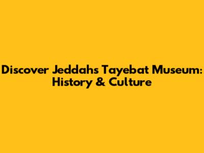 Discover Jeddah's Tayebat Museum: History & Culture
