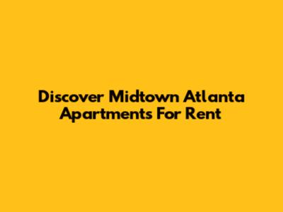 Discover Midtown Atlanta Apartments For Rent