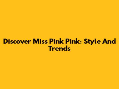 Discover Miss Pink Pink: Style And Trends
