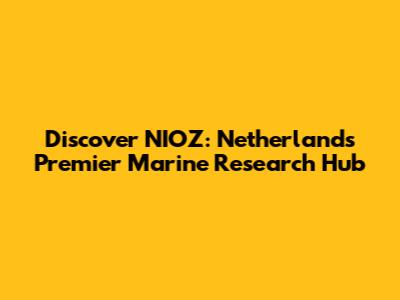Discover NIOZ: Netherlands' Premier Marine Research Hub