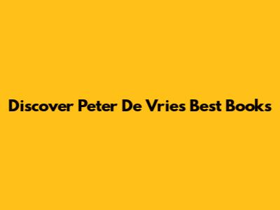 Discover Peter De Vries' Best Books