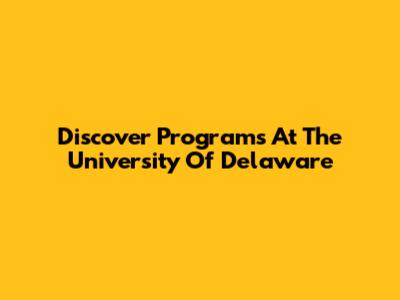 Discover Programs At The University Of Delaware