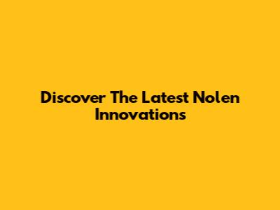 Discover The Latest Nolen Innovations
