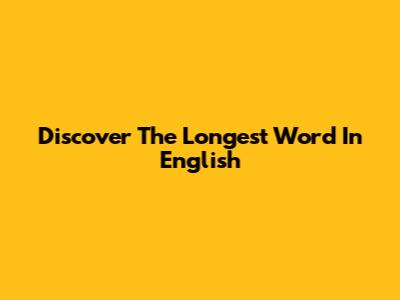 Discover The Longest Word In English