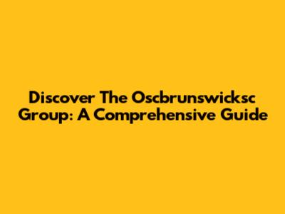 Discover The Oscbrunswicksc Group: A Comprehensive Guide