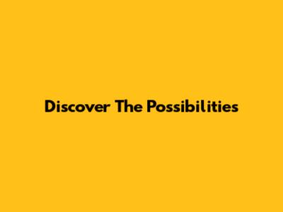 Discover The Possibilities