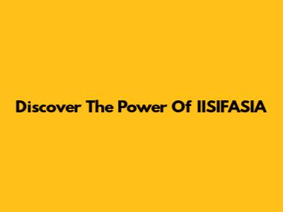 Discover The Power Of IISIFASIA