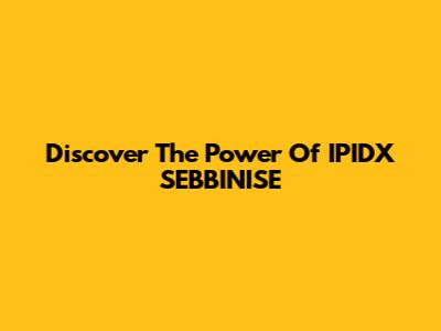 Discover The Power Of IPIDX SEBBINISE