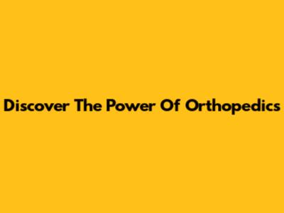 Discover The Power Of Orthopedics