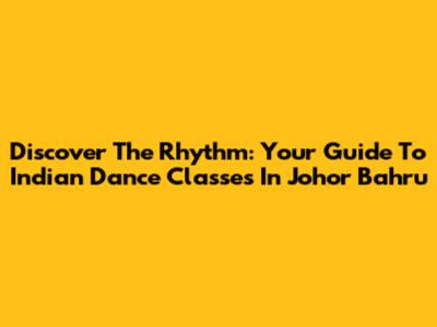 Discover The Rhythm: Your Guide To Indian Dance Classes In Johor Bahru
