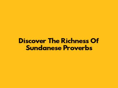 Discover The Richness Of Sundanese Proverbs