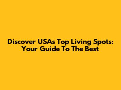 Discover USA's Top Living Spots: Your Guide To The Best