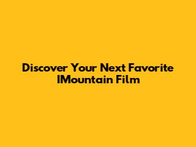 Discover Your Next Favorite IMountain Film