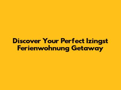 Discover Your Perfect Izingst Ferienwohnung Getaway