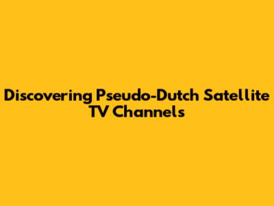 Discovering Pseudo-Dutch Satellite TV Channels