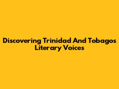Discovering Trinidad And Tobago's Literary Voices