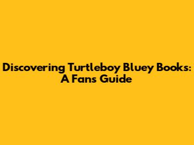 Discovering Turtleboy Bluey Books: A Fan's Guide
