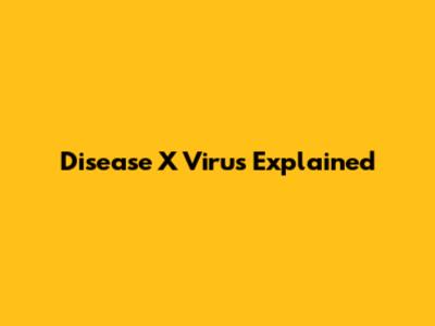 Disease X Virus Explained