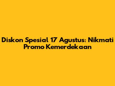 Diskon Spesial 17 Agustus: Nikmati Promo Kemerdekaan