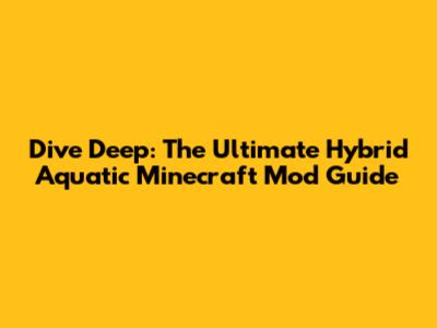 Dive Deep: The Ultimate Hybrid Aquatic Minecraft Mod Guide
