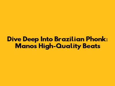 Dive Deep Into Brazilian Phonk: Mano's High-Quality Beats
