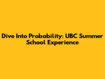 Dive Into Probability: UBC Summer School Experience
