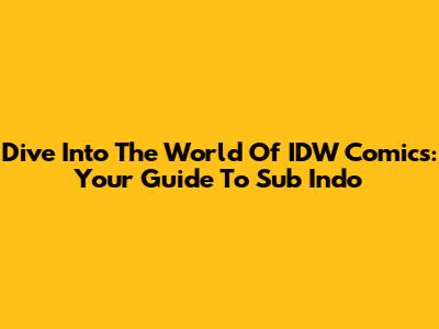 Dive Into The World Of IDW Comics: Your Guide To Sub Indo