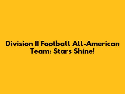 Division II Football All-American Team: Stars Shine!