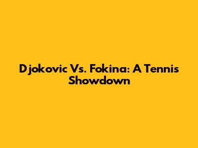 Djokovic Vs. Fokina: A Tennis Showdown