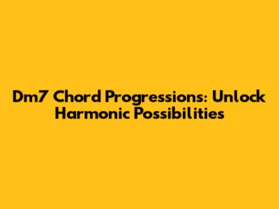 Dm7 Chord Progressions: Unlock Harmonic Possibilities