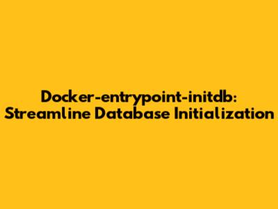 Docker-entrypoint-initdb: Streamline Database Initialization