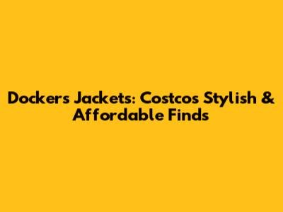 Dockers Jackets: Costco's Stylish & Affordable Finds
