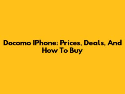 Docomo IPhone: Prices, Deals, And How To Buy