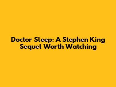 Doctor Sleep: A Stephen King Sequel Worth Watching