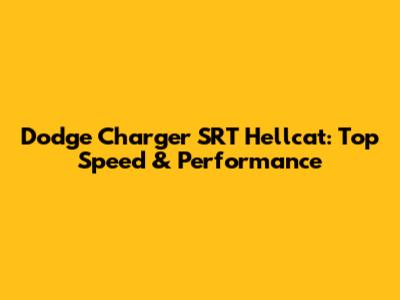 Dodge Charger SRT Hellcat: Top Speed & Performance