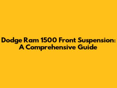 Dodge Ram 1500 Front Suspension: A Comprehensive Guide