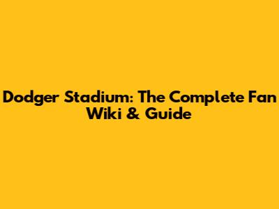 Dodger Stadium: The Complete Fan Wiki & Guide