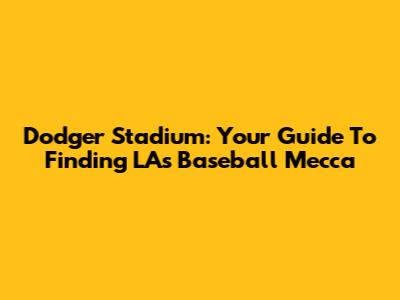 Dodger Stadium: Your Guide To Finding LA's Baseball Mecca