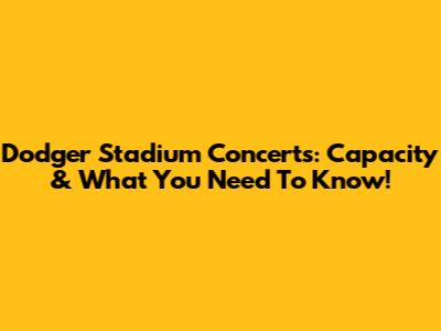Dodger Stadium Concerts: Capacity & What You Need To Know!