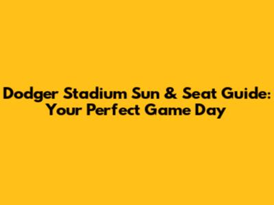 Dodger Stadium Sun & Seat Guide: Your Perfect Game Day