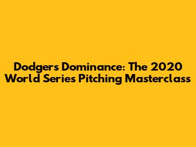 Dodgers' Dominance: The 2020 World Series Pitching Masterclass