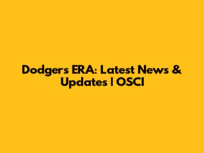 Dodgers' ERA: Latest News & Updates | OSCI